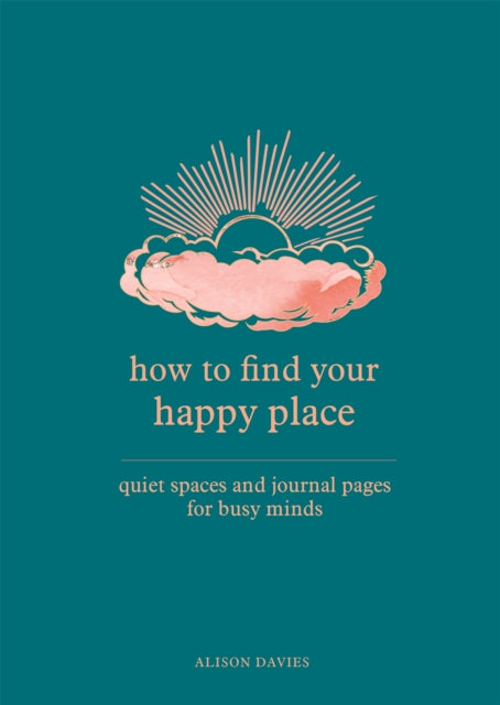 How to Find Your Happy Place : Quiet Spaces and Journal Pages for Busy Minds-9780753734964