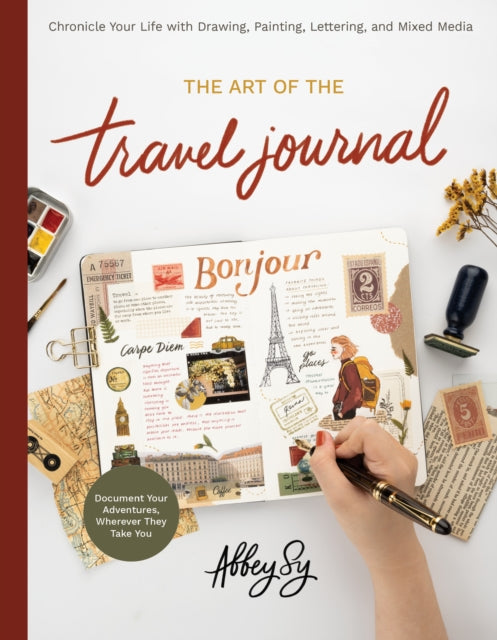 The Art of the Travel Journal : Chronicle Your Life with Drawing, Painting, Lettering, and Mixed Media - Document Your Adventures, Wherever They Take You-9780760376218