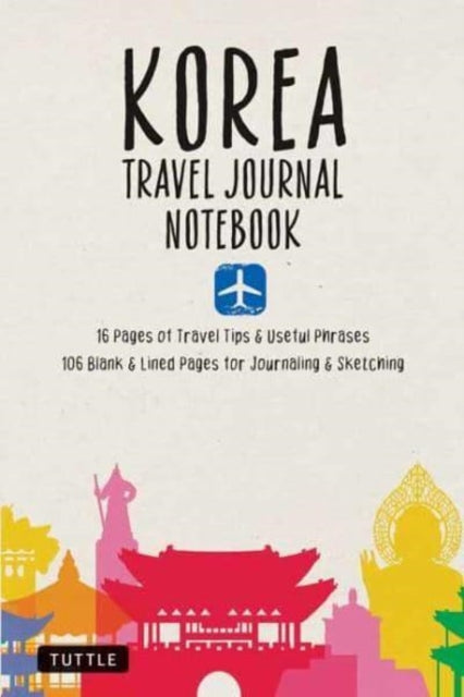 Korea Travel Journal Notebook : 16 Pages of Travel Tips & Useful Phrases followed by 106 Blank & Lined Pages for Journaling & Sketching-9780804856126