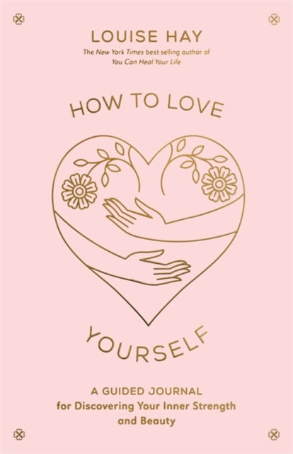 How to Love Yourself : A Guided Journal for Discovering Your Inner Strength and Beauty-9781401972455