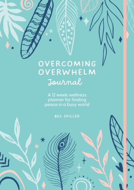 Overcoming Overwhelm Journal : A 12-Week Wellness Planner for Finding Peace in a Busy World-9781446310663