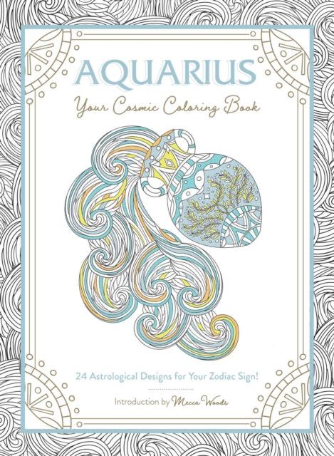 Aquarius: Your Cosmic Coloring Book : 24 Astrological Designs for Your Zodiac Sign!-9781507211922