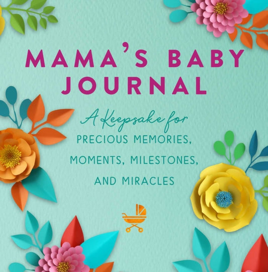 Mama's Baby Journal : A Keepsake for Precious Memories, Moments, Milestones, and Miracles-9781510765382