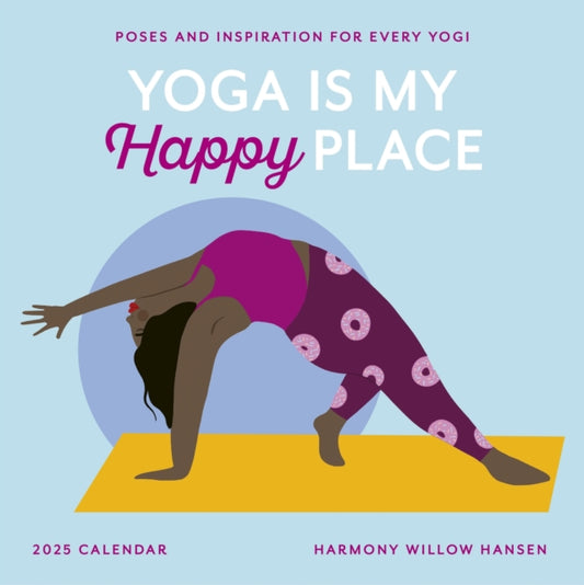 Yoga Is My Happy Place Wall Calendar 2025 : Poses and Inspiration for Every Yogi-9781523526192