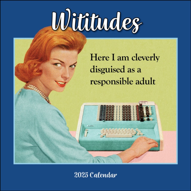 Wititudes 2025 Wall Calendar : Here I Am Cleverly Disguised As a Responsible Adult-9781524889999