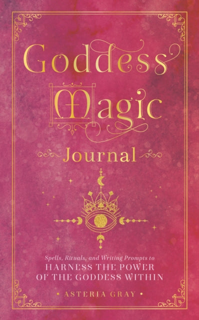 Goddess Magic Journal : Spells, Rituals, and Writing Prompts to Harness the Power of the Goddess Within Volume 15-9781577153405