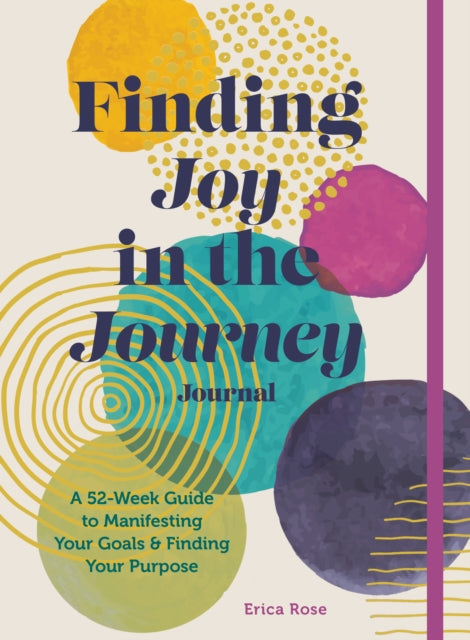 Finding Joy in the Journey Journal : A 52-Week Guide to Manifesting your Goals & Finding your Purpose-9781631068751