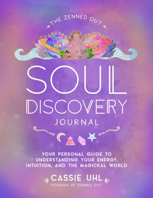 The Zenned Out Soul Discovery Journal : Your Personal Guide to Understanding Your Energy, Intuition, and the Magical World Volume 7-9781631069000