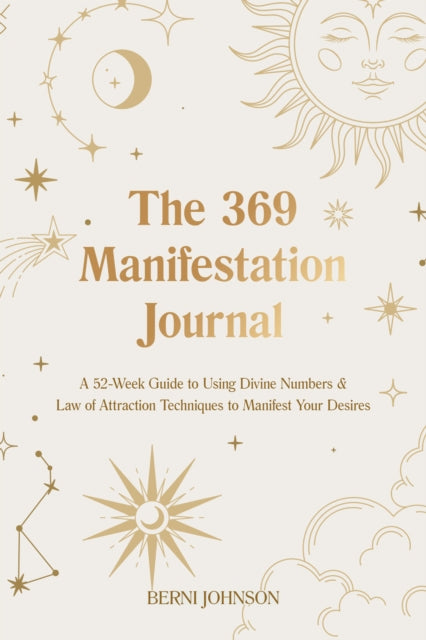 The 369 Manifestation Journal : A 52-Week Guide to Using Divine Numbers and Law of Attraction Techniques to Manifest Your Desires-9781646043613