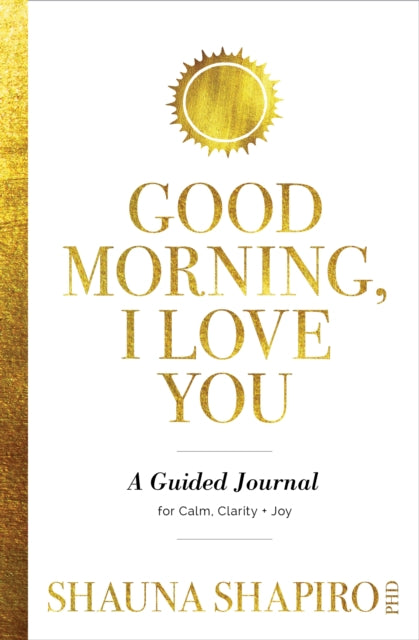 Good Morning, I Love You : A Guided Journal for Calm, Clarity, and Joy-9781649631640