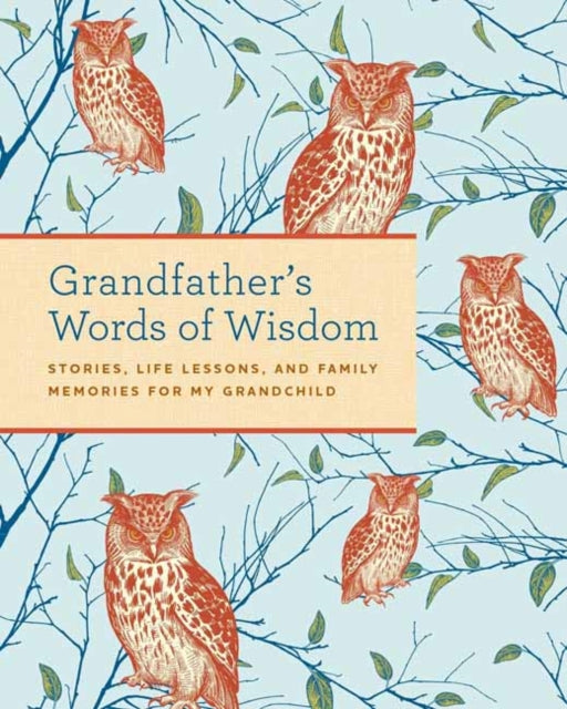 Grandfather's Words of Wisdom Journal : Stories, Life Lessons and Family Memories for My Grandchild-9781681887548