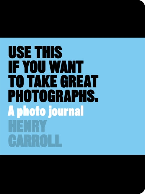 Use This if You Want to Take Great Photographs : A Photo Journal-9781780678887