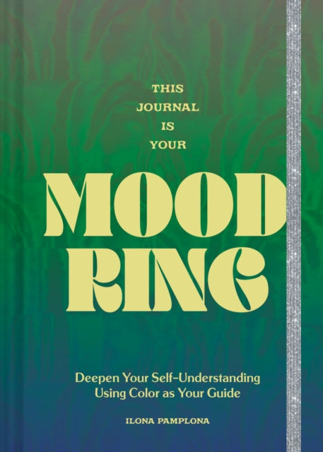 This Journal Is Your Mood Ring : Deepen Your Self-Understanding Using Color as Your Guide-9781797218625