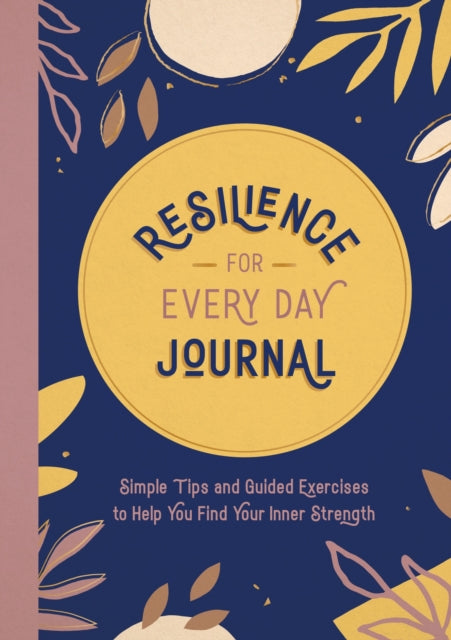 Resilience for Every Day Journal : Simple Tips and Guided Exercises to Help You Find Your Inner Strength-9781800078345